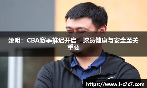 姚明：CBA赛季推迟开启，球员健康与安全至关重要